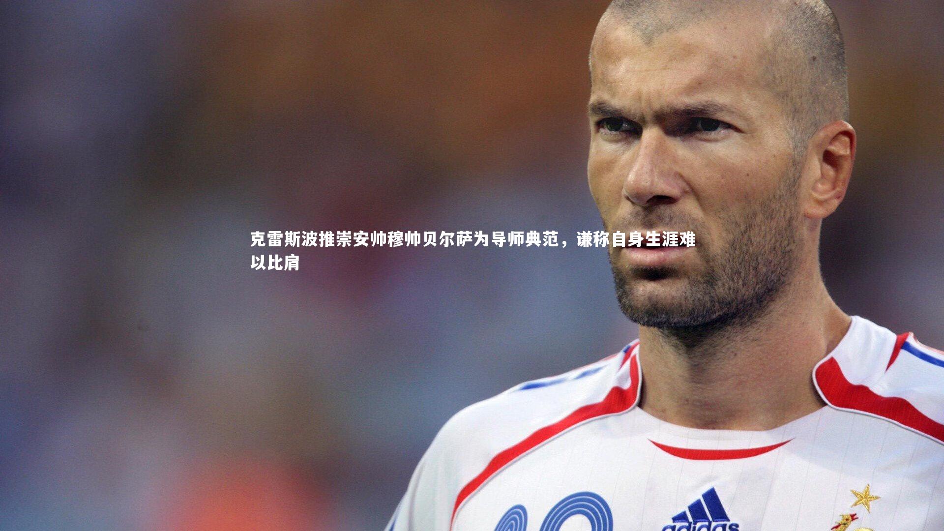 克雷斯波推崇安帅穆帅贝尔萨为导师典范，谦称自身生涯难以比肩